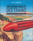 Couverture du livre « Une histoire insolite du train : De la naissance du rail à la conquête de l'Himalaya » de Clive Lamming aux éditions Alisio