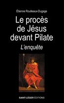 Couverture du livre « Le procès de Jésus devant Pilate : L'enquête » de Etienne Rouleaux-Dugage aux éditions Saint-leger