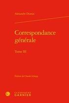 Couverture du livre « Correspondance générale t.3 » de Alexandre Dumas aux éditions Classiques Garnier