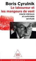 Couverture du livre « Le Laboureur et les Mangeurs de vent : Liberté intérieure et confortable servitude » de Boris Cyrulnik aux éditions Odile Jacob