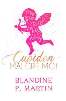 Couverture du livre « Cupidon malgré moi » de Blandine P. Martin aux éditions Editions Bpm