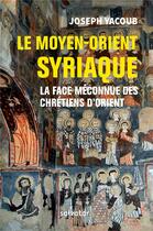 Couverture du livre « Le Moyen Orient syriaque ; la face méconnue des Chrétiens d'Orient » de Joseph Yacoub aux éditions Salvator