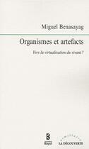 Couverture du livre « Organismes et artefacts ; vers la virtualisation du vivant ? » de Miguel Benasayag aux éditions La Decouverte