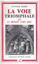 Couverture du livre « La voie triomphale ou la montée vers Dieu » de Antoine Egret aux éditions Nel