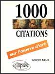 Couverture du livre « 1000 citations sur l'oeuvre d'art » de Kraft Georges aux éditions Ellipses