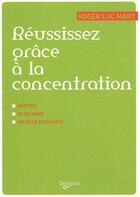 Couverture du livre « Réussissez grâce à la concentration » de Roger-Luc Mary aux éditions De Vecchi