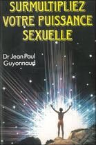 Couverture du livre « Surmultipliez votre puissance sexuelle » de Jean-Paul Guyonnaud aux éditions Grancher