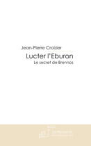 Couverture du livre « Lucter l'eburon ; le secret de brennos » de Jean-Pierre Croizier aux éditions Le Manuscrit