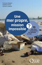 Couverture du livre « Une mer propre, mission impossible ? 70 clés pour comprendre les déchets en mer » de Francois Galgani et Isabelle Poitou aux éditions Quae