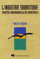 Couverture du livre « Industrie touristique ; stratégie concurrentielle des entreprises » de Vincent Sabourin aux éditions Presses De L'universite Du Quebec