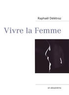 Couverture du livre « Vivre la femme ; en alexandrins » de Raphael Deletroz aux éditions Books On Demand
