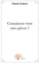 Couverture du livre « Connaissez-vous mes pièces ? » de Francis Knarov aux éditions Edilivre