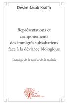 Couverture du livre « Représentations et comportements des immigrés subsahariens face à la déviance biologique » de Desire Kraffa aux éditions Edilivre