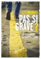 Couverture du livre « Pas si grave ? ces attitudes que nous tolérons » de Jerry Bridges aux éditions La Maison De La Bible