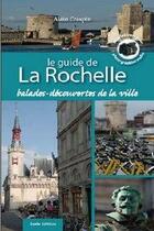 Couverture du livre « Le guide de la Rochelle ; balades, découvertes de la ville » de Alain Crespin aux éditions Geste