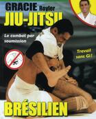 Couverture du livre « Jiu-Jitsu brésilien ; combat soumission » de Royler Gracie aux éditions Budo