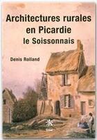 Couverture du livre « Architectures rurales en Picardie ; le soissonais » de Denis Rolland aux éditions Editions Créer