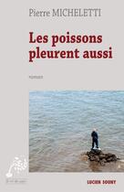 Couverture du livre « Les poissons pleurent aussi » de Pierre Micheletti aux éditions Editions Lucien Souny