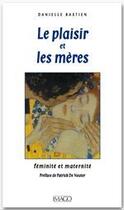 Couverture du livre « Le plaisir et les mères ; féminité et maternité » de Danielle Bastien aux éditions Imago