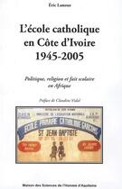 Couverture du livre « L'école catholique en côte d'ivoire (1945-2005) : politique, religion et fait scolaire en afrique » de Eric Lanoue aux éditions Maison Sciences De L'homme D'aquitaine