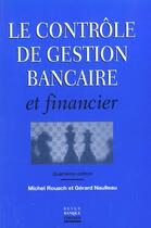 Couverture du livre « Le Controle De Gestion Bancaire Et Financier ; 4e Edition » de Michel Rouach et Gerard Naulleau aux éditions Revue Banque
