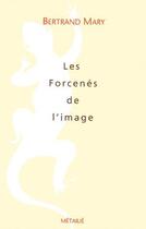 Couverture du livre « Les forcenés de l'image » de Bertrand Mary aux éditions Metailie