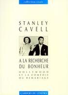 Couverture du livre « À la recherche du bonheur ; Hollywood et la comédie du remariage » de Stanley Cavell aux éditions Cahiers Du Cinema