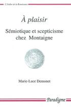 Couverture du livre « À plaisir ; sémiotique et scepticisme chez Montaigne » de Marie-Luce Demonet aux éditions Paradigme