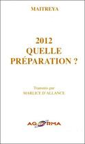 Couverture du livre « 2012 ; quelle préparation ? » de Marlice D'Allance et Maitreya aux éditions Agorma