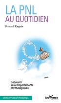 Couverture du livre « La PNL au quotidien ; découvrir ses comportements psychologiques » de Bernard Raquin aux éditions Jouvence