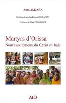 Couverture du livre « Martyrs d'Orissa ; nouveaux témoins du Christ en Inde » de Anto Akkaro aux éditions Association Eglise En Detresse