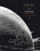 Couverture du livre « La barbarie » de Jacques Abeille aux éditions Le Tripode