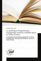 Couverture du livre « La politique linguistique espagnole comme modele pour la cote d'voire - la politique linguistique es » de Semi Bi Gohi Marius aux éditions Editions Universitaires Europeennes