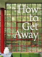 Couverture du livre « How to getaway cabins, cottages, dachas and the design of retreat » de Laura May Todd aux éditions Lannoo