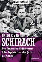 Couverture du livre « Baldur von Schirach : des jeunesses hitlériennes à la déportation des Juifs de Vienne » de Oliver Rathkolb aux éditions Tallandier