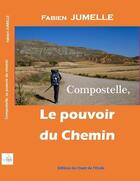 Couverture du livre « Compostelle : le pouvoir du chemin » de Fabien Jumelle aux éditions Editions Du Chant De L'etoile