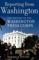 Couverture du livre « Reporting from Washington: The History of the Washington Press Corps » de Ritchie Donald A aux éditions Oxford University Press Usa