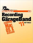 Couverture du livre « Take control of recording with GarageBand '11 » de Jeff Tolbert aux éditions Tidbits Publishing Inc