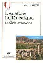 Couverture du livre « L'Anatolie hellénistique ; de l'Egée au Caucase (2e édition) » de Maurice Sartre aux éditions Armand Colin