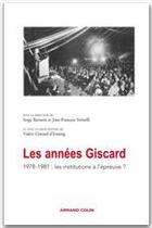 Couverture du livre « Les années Giscard ; 1978-1981, les institutions à l'épreuve ? » de Jean-Francois Sirinelli et Serge Berstein et Valéry Giscard D'Estaing aux éditions Armand Colin