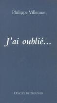 Couverture du livre « J'ai oublie... » de Philippe Villemus aux éditions Desclee De Brouwer