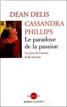 Couverture du livre « Le paradoxe de la passion ; les jeux de l'amour et du pouvoir » de Dean Delis et Cassandra Philipps aux éditions Robert Laffont