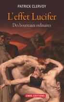 Couverture du livre « L'effet Lucifer ; des bourreaux ordinaires » de Patrick Clervoy aux éditions Cnrs Editions