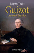 Couverture du livre « Guizot ; la traversée d'un siècle » de Laurent Theis aux éditions Cnrs Editions