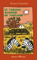 Couverture du livre « Le tableau magique de Tanzanie » de Rozenn Torquebiau aux éditions L'harmattan