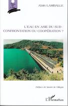 Couverture du livre « Eau en Asie du Sud ; confrontation ou coopération ? » de Alain Lamballe aux éditions Editions L'harmattan