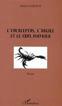 Couverture du livre « L'eucalyptus, l'argile et le faux poivrier » de Henri Cazeaux aux éditions Editions L'harmattan