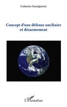 Couverture du livre « Concept d'une défense nucléaire et désarmement » de Catherine Grandperrier aux éditions Editions L'harmattan