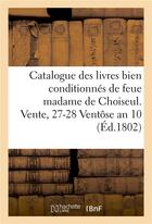 Couverture du livre « Catalogue des livres bien conditionnes de feue madame de choiseul. vente, 27-28 ventose an 10 » de  aux éditions Hachette Bnf