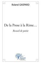 Couverture du livre « De la prose a la rime... - recueil de poesie » de Roland Gaspard aux éditions Edilivre